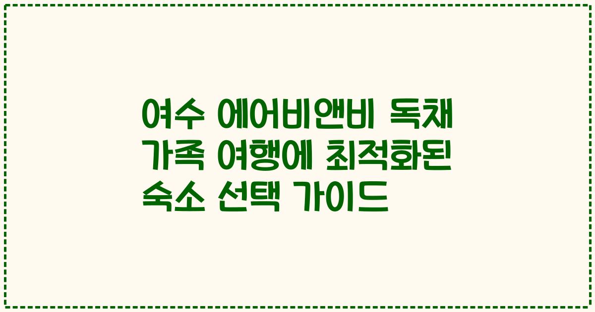 여수 에어비앤비 독채 가족 여행에 최적화된 숙소 선택 가이드