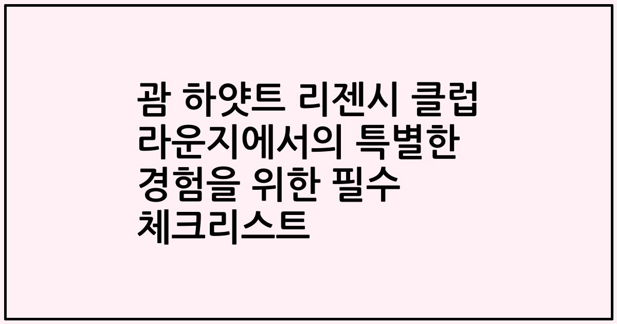 괌 하얏트 리젠시 클럽 라운지에서의 특별한 경험을 위한 필수 체크리스트