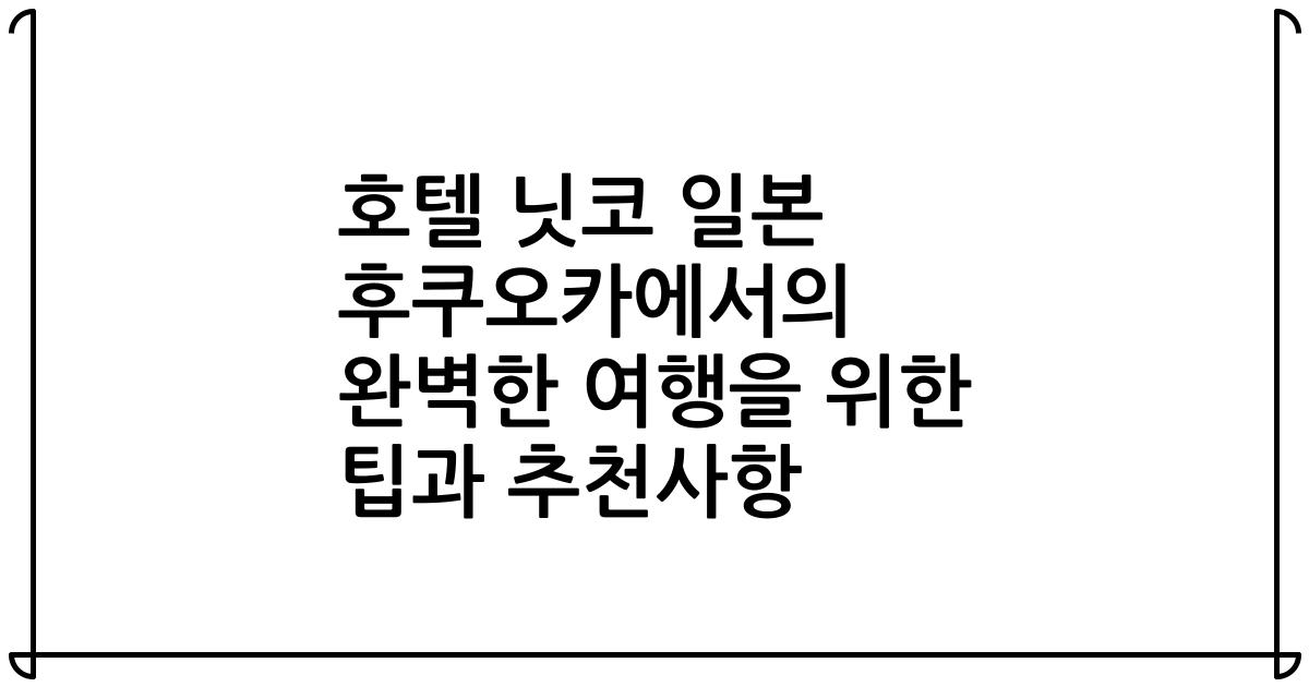 호텔 닛코 일본 후쿠오카에서의 완벽한 여행을 위한 팁과 추천사항