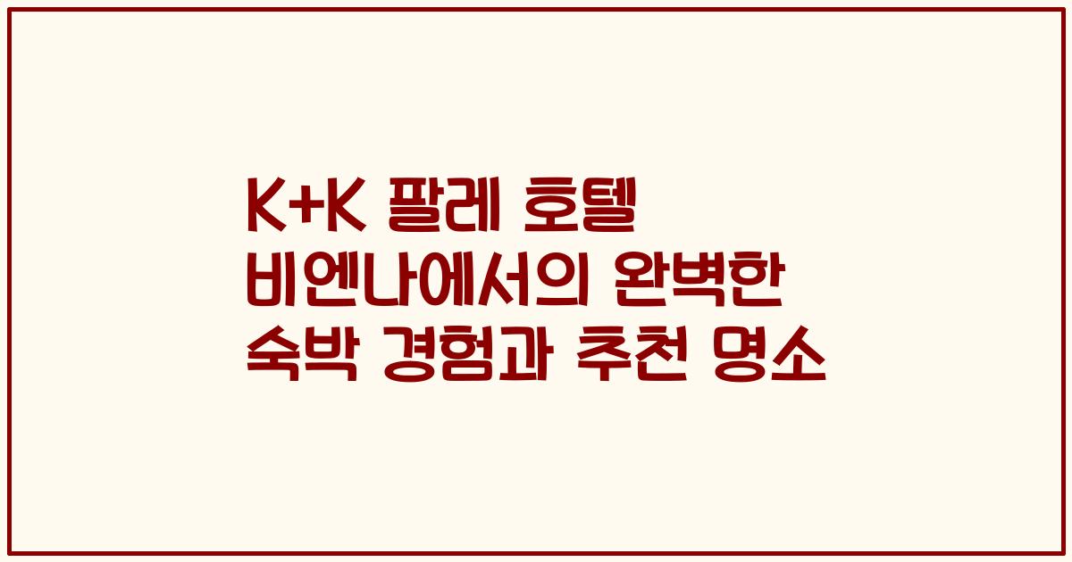 K+K 팔레 호텔 비엔나에서의 완벽한 숙박 경험과 추천 명소