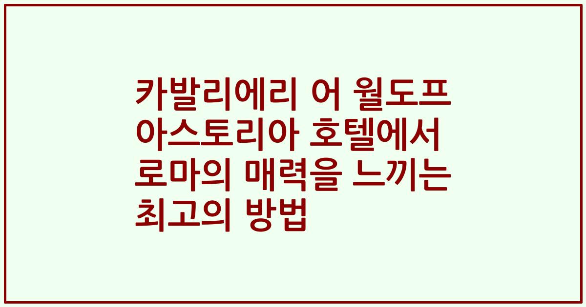 카발리에리 어 월도프 아스토리아 호텔에서 로마의 매력을 느끼는 최고의 방법