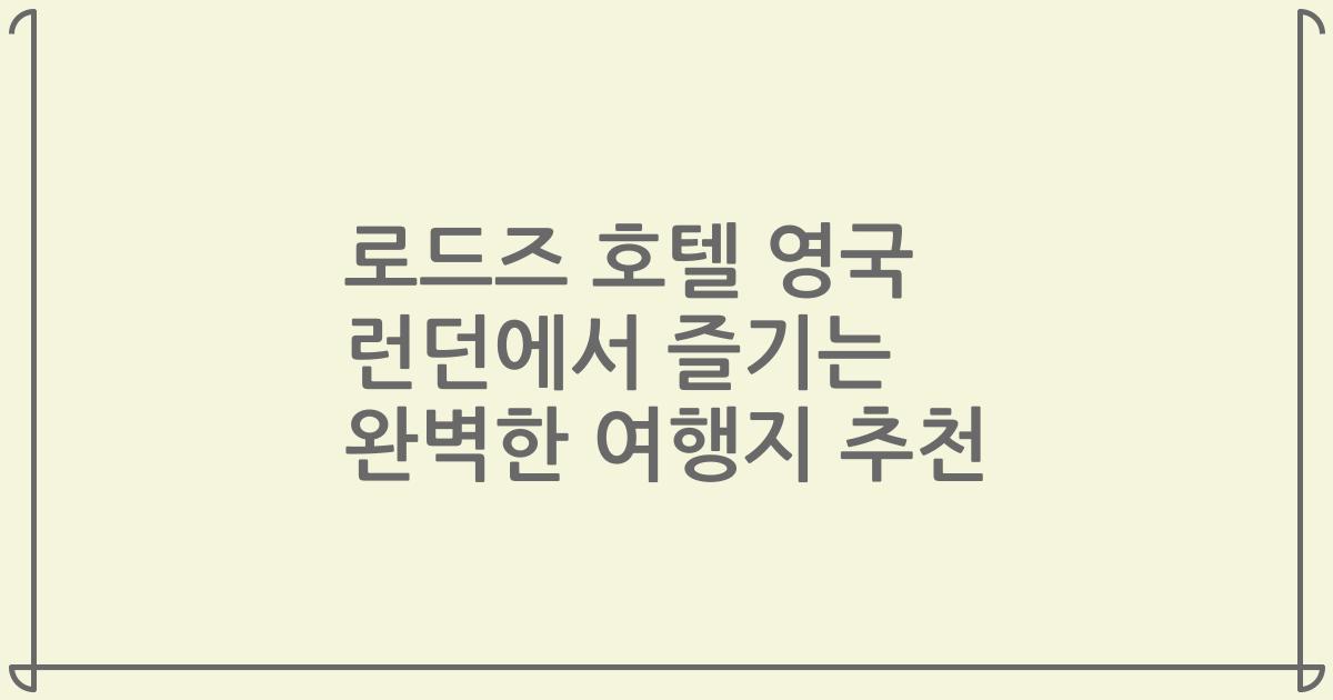 로드즈 호텔 영국 런던에서 즐기는 완벽한 여행지 추천