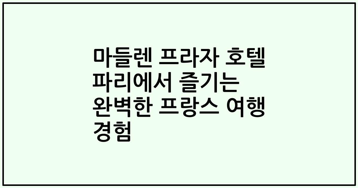 마들렌 프라자 호텔 파리에서 즐기는 완벽한 프랑스 여행 경험