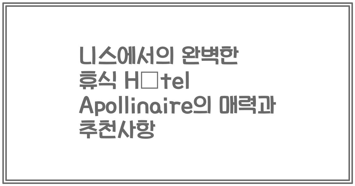 니스에서의 완벽한 휴식 Hôtel Apollinaire의 매력과 추천사항