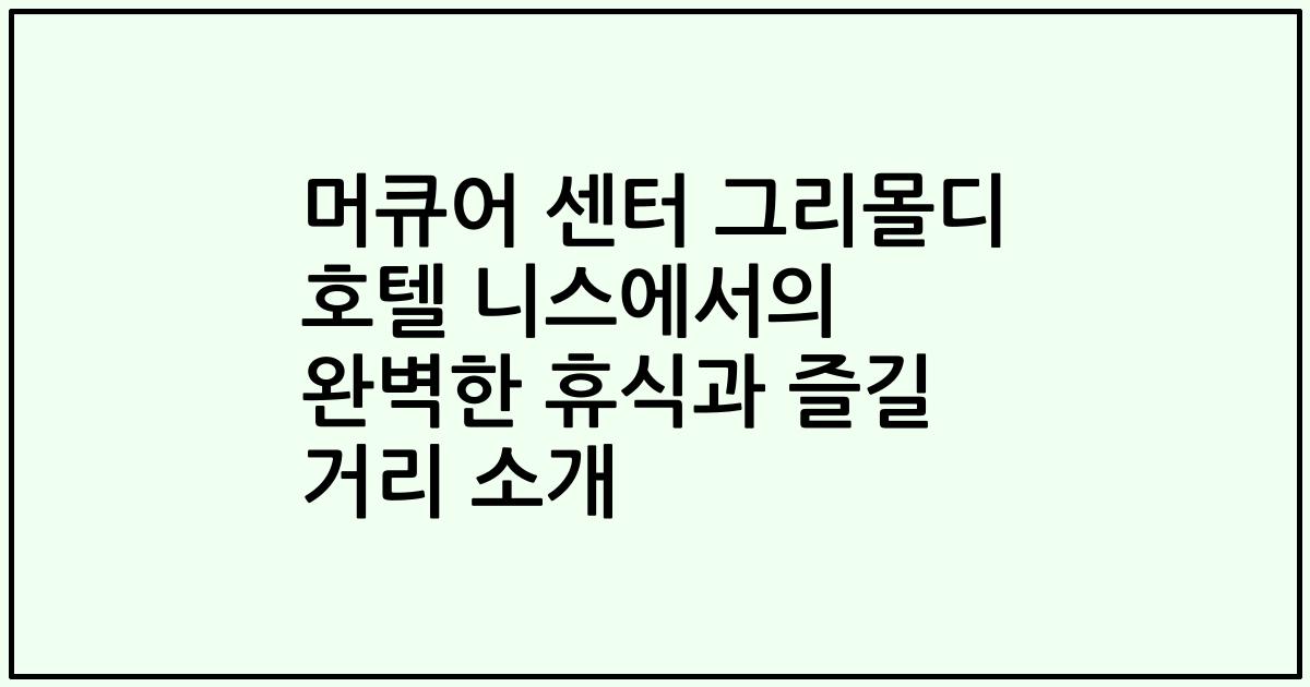 머큐어 센터 그리몰디 호텔 니스에서의 완벽한 휴식과 즐길 거리 소개