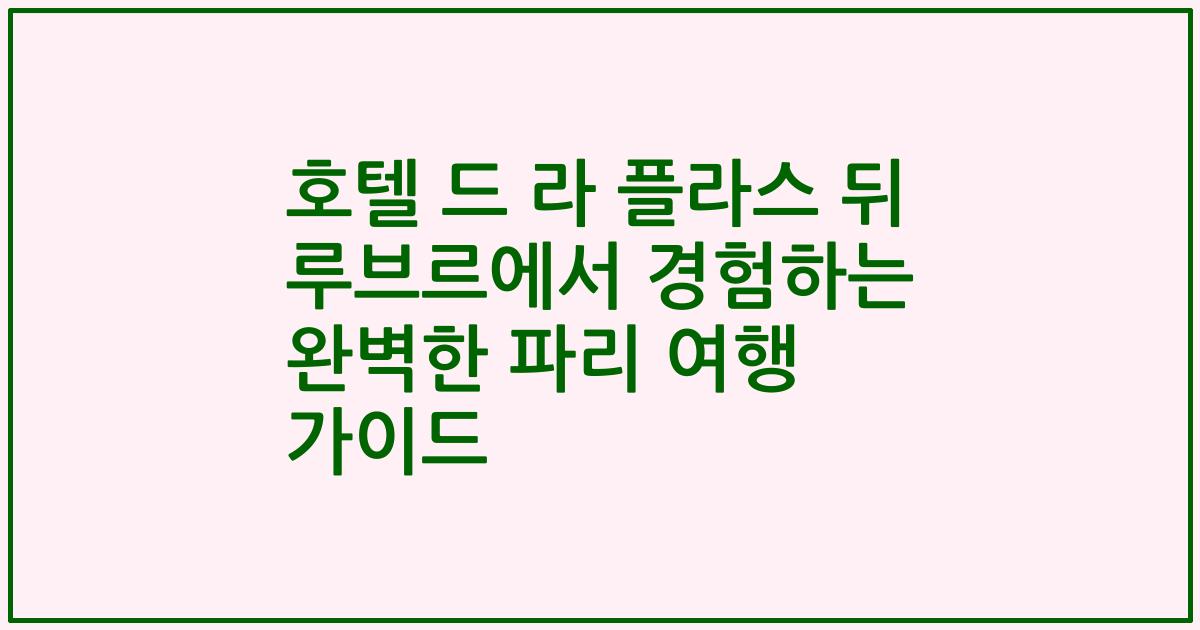 호텔 드 라 플라스 뒤 루브르에서 경험하는 완벽한 파리 여행 가이드
