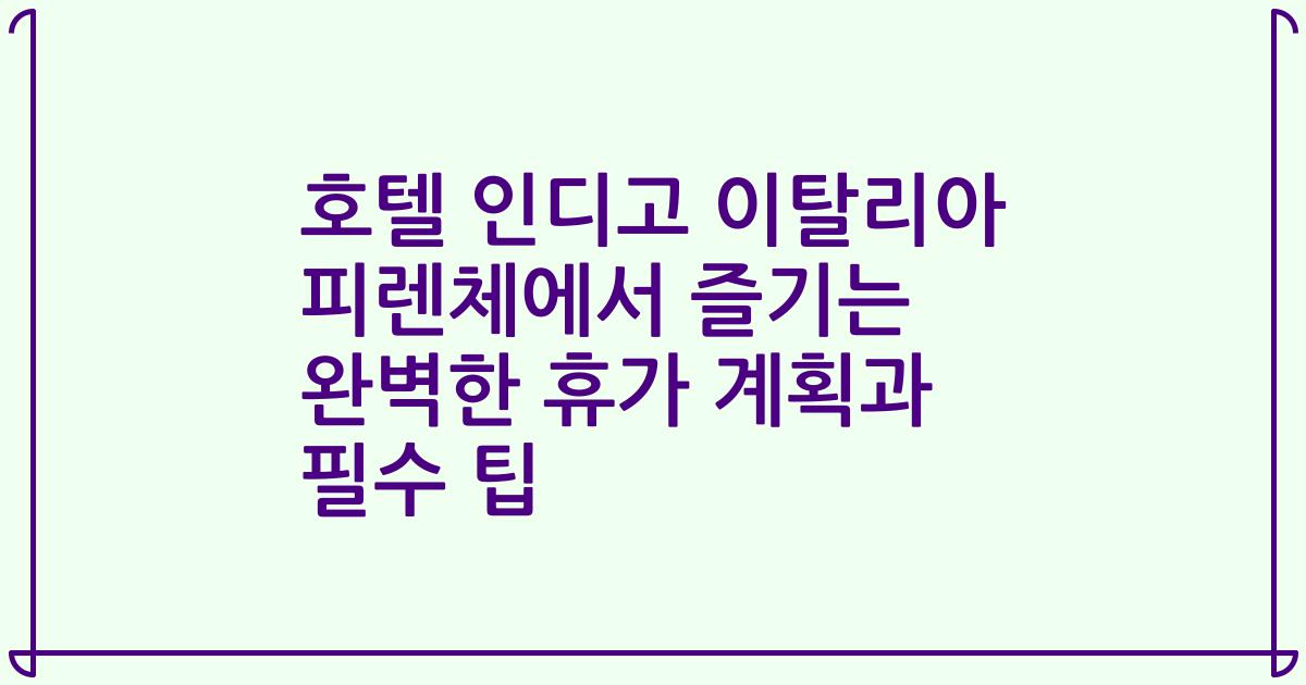호텔 인디고 이탈리아 피렌체에서 즐기는 완벽한 휴가 계획과 필수 팁