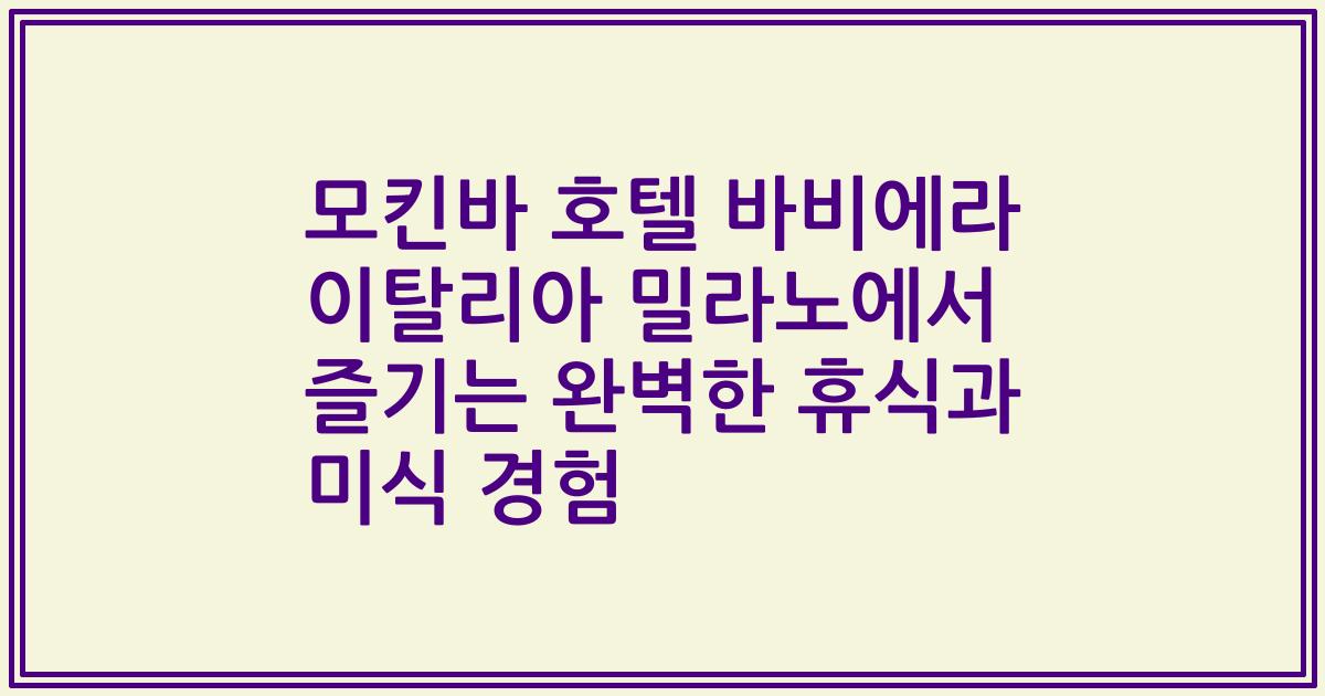 모킨바 호텔 바비에라 이탈리아 밀라노에서 즐기는 완벽한 휴식과 미식 경험