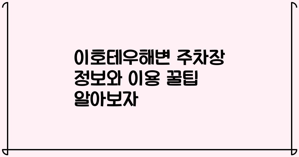 이호테우해변 주차장 정보와 이용 꿀팁 알아보자