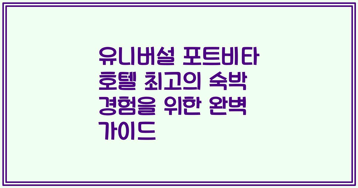유니버설 포트비타 호텔 최고의 숙박 경험을 위한 완벽 가이드