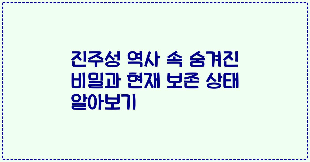 진주성 역사 속 숨겨진 비밀과 현재 보존 상태 알아보기