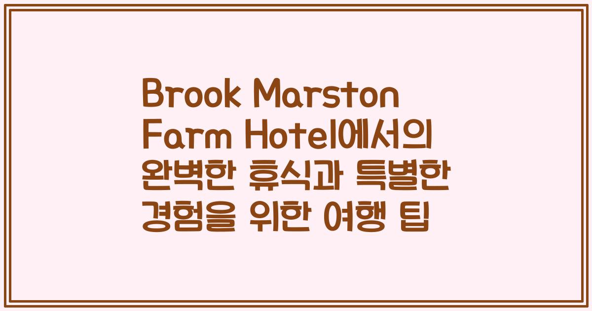Brook Marston Farm Hotel에서의 완벽한 휴식과 특별한 경험을 위한 여행 팁