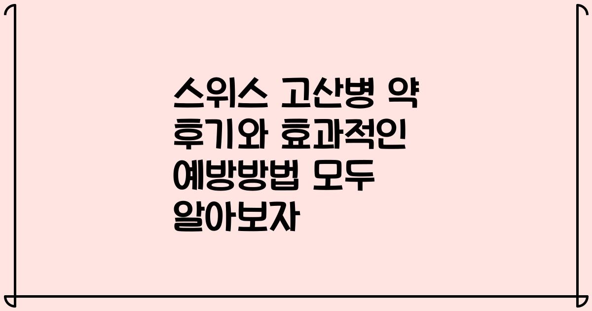 스위스 고산병 약 후기와 효과적인 예방방법 모두 알아보자