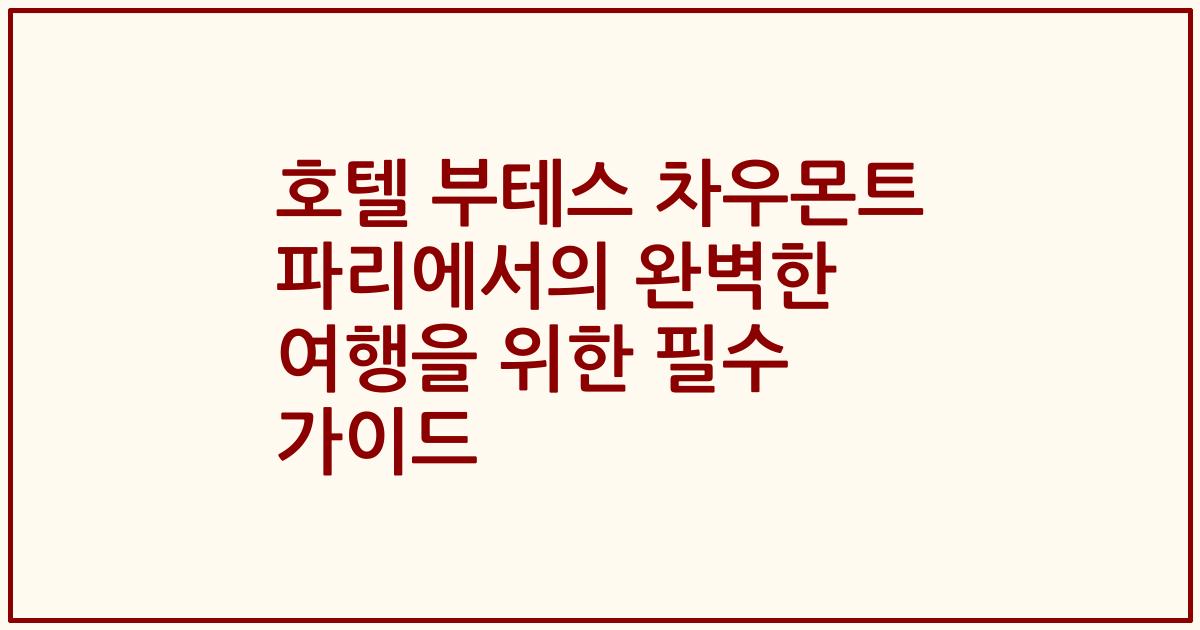 호텔 부테스 차우몬트 파리에서의 완벽한 여행을 위한 필수 가이드