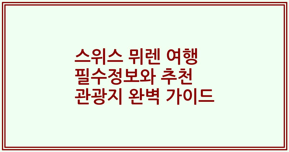 스위스 뮈렌 여행 필수정보와 추천 관광지 완벽 가이드