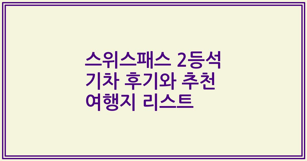 스위스패스 2등석 기차 후기와 추천 여행지 리스트
