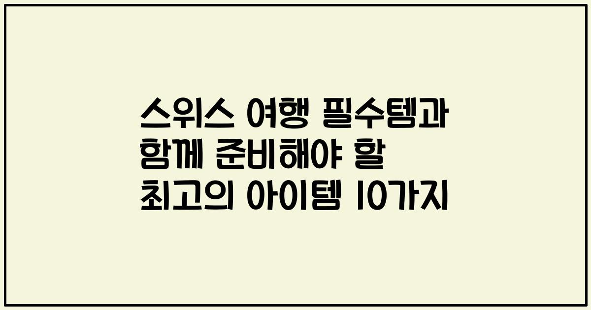 스위스 여행 필수템과 함께 준비해야 할 최고의 아이템 10가지