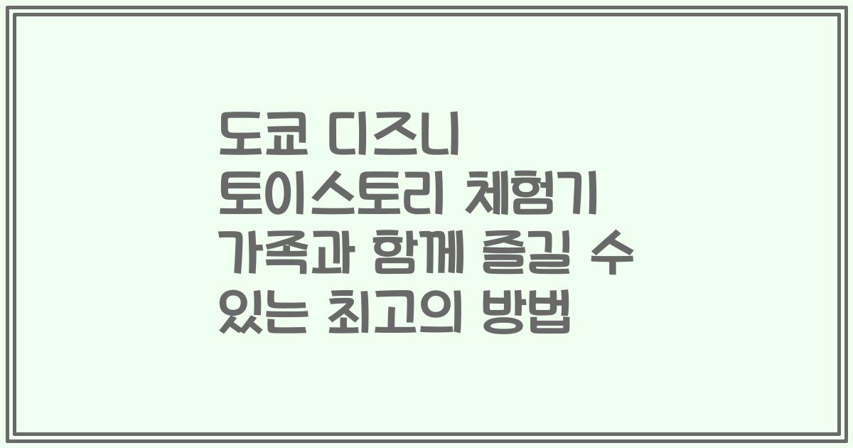 도쿄 디즈니 토이스토리 체험기 가족과 함께 즐길 수 있는 최고의 방법