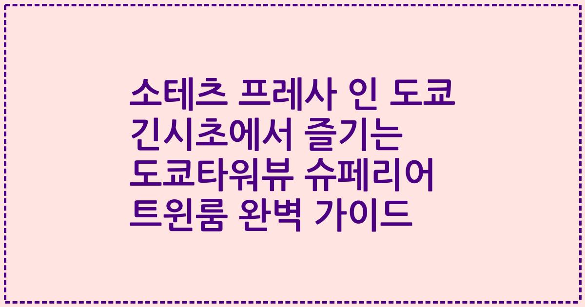 소테츠 프레사 인 도쿄 긴시초에서 즐기는 도쿄타워뷰 슈페리어 트윈룸 완벽 가이드