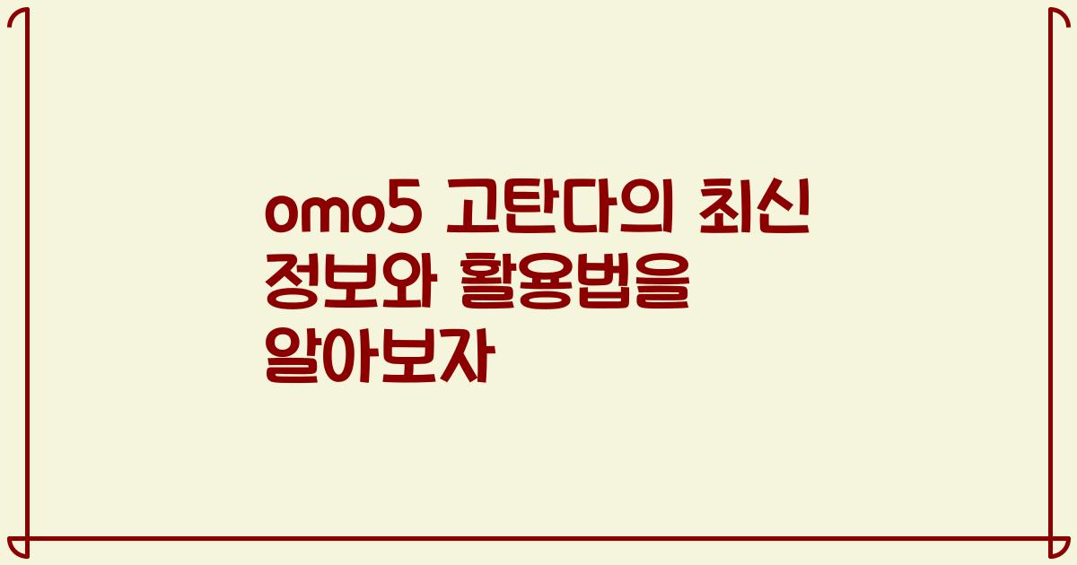 omo5 고탄다의 최신 정보와 활용법을 알아보자