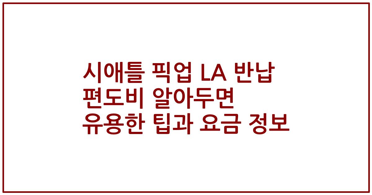 시애틀 픽업 LA 반납 편도비 알아두면 유용한 팁과 요금 정보