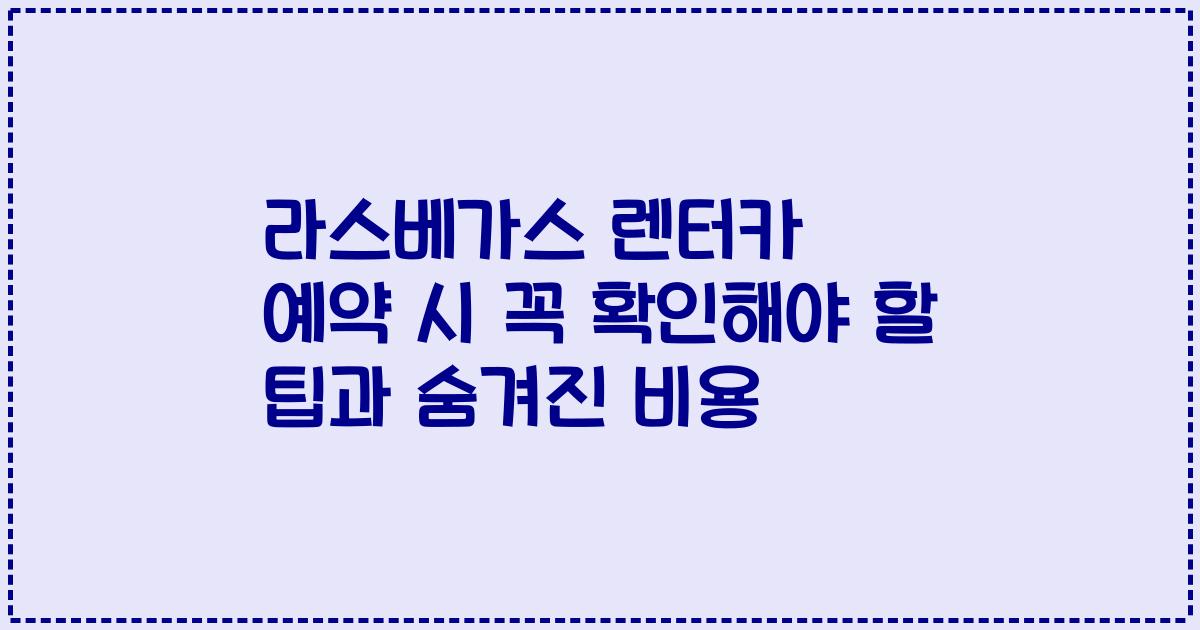 라스베가스 렌터카 예약 시 꼭 확인해야 할 팁과 숨겨진 비용