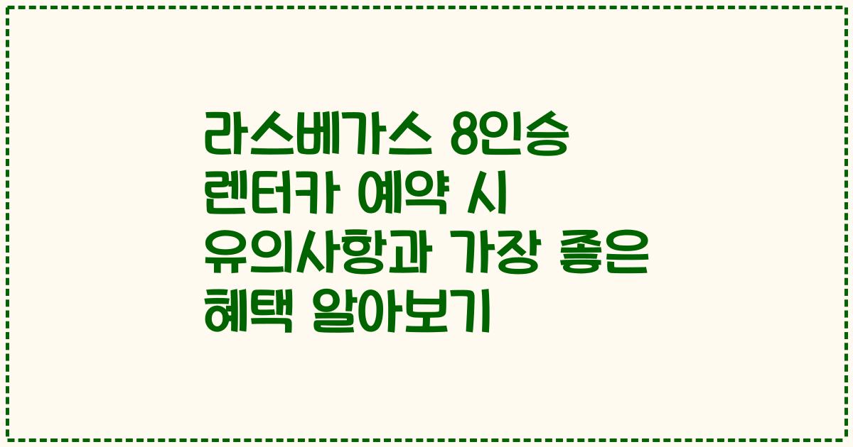 라스베가스 8인승 렌터카 예약 시 유의사항과 가장 좋은 혜택 알아보기