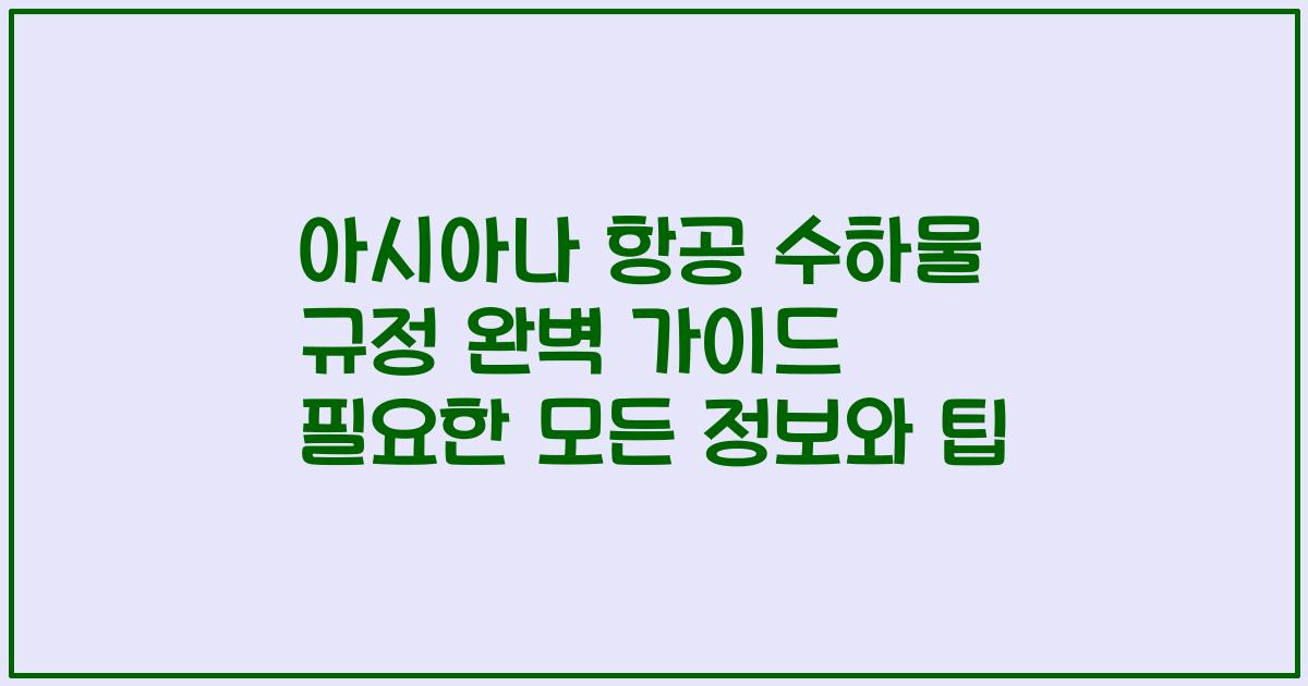 아시아나 항공 수하물 규정 완벽 가이드 필요한 모든 정보와 팁