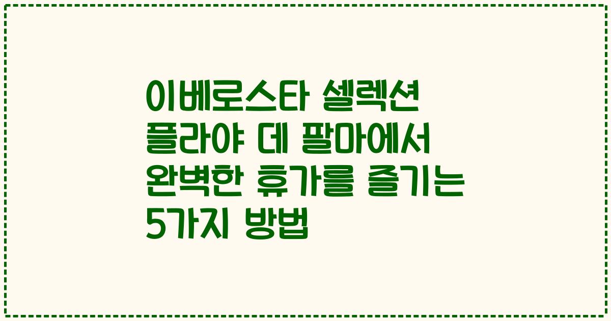 이베로스타 셀렉션 플라야 데 팔마에서 완벽한 휴가를 즐기는 5가지 방법