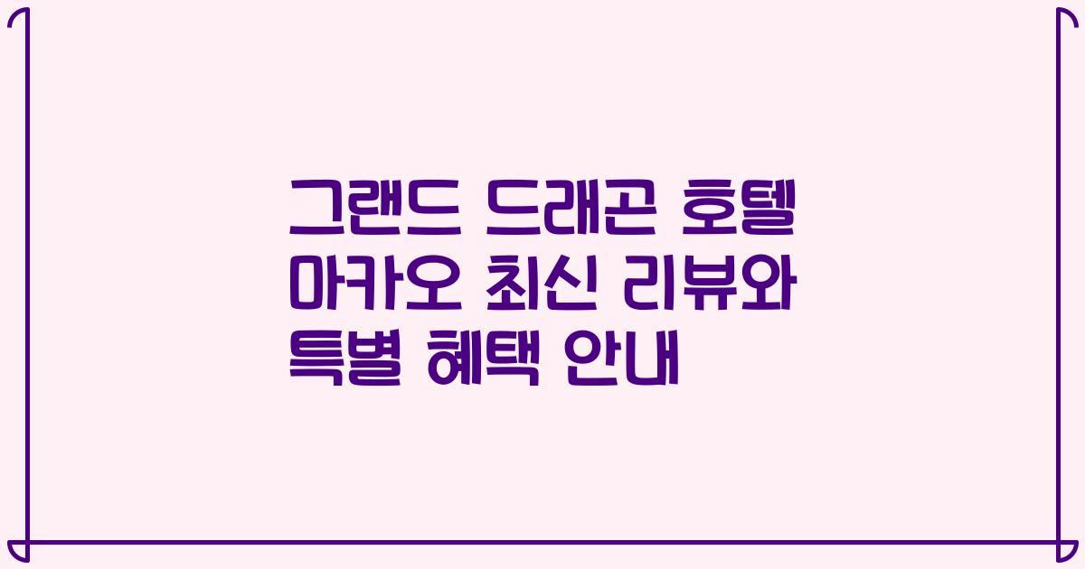그랜드 드래곤 호텔 마카오 최신 리뷰와 특별 혜택 안내