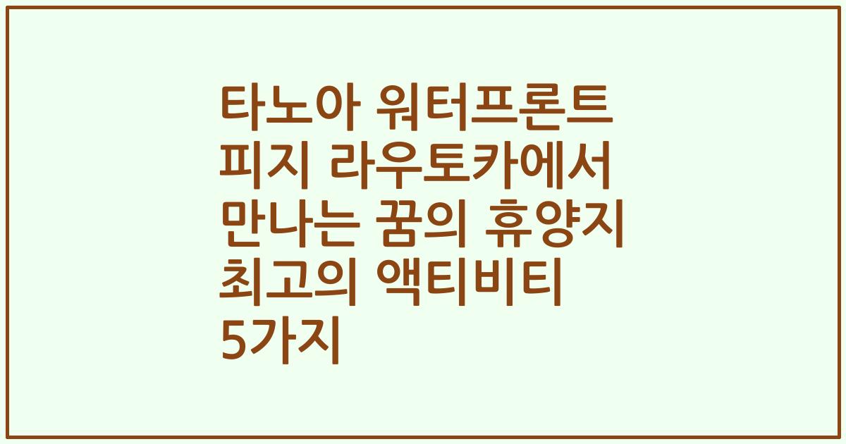 타노아 워터프론트 피지 라우토카에서 만나는 꿈의 휴양지 최고의 액티비티 5가지