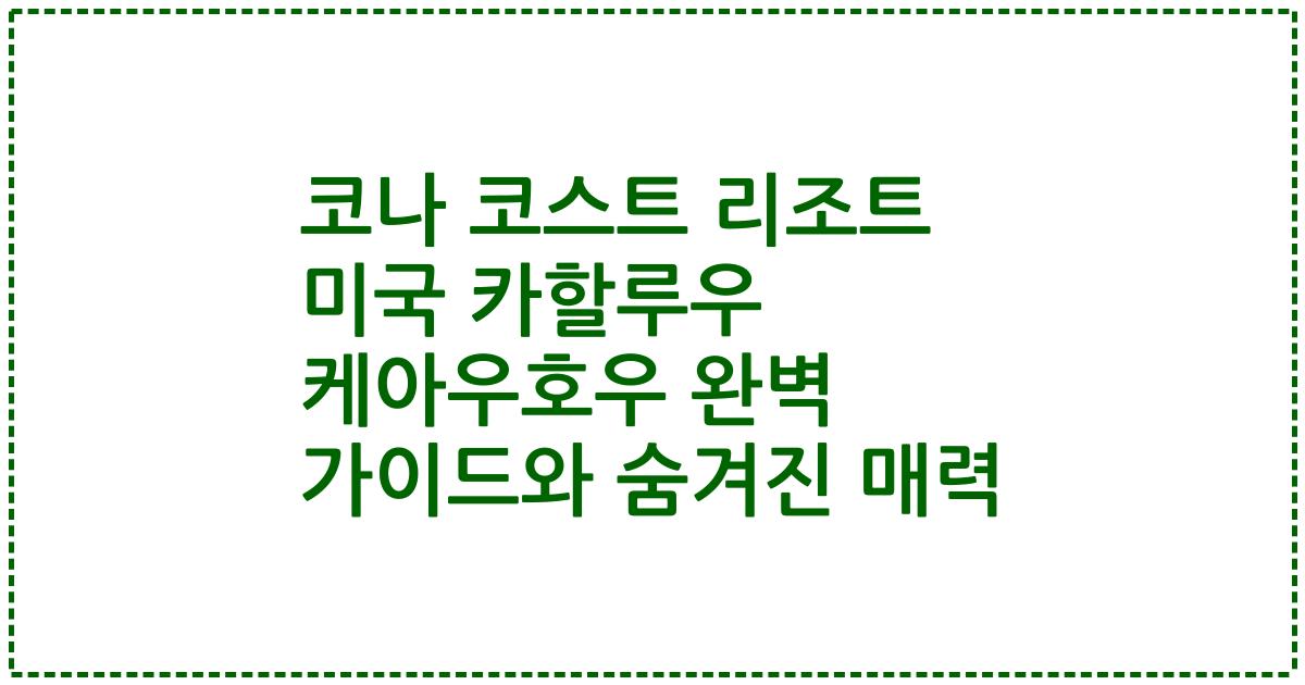 코나 코스트 리조트 미국 카할루우 케아우호우 완벽 가이드와 숨겨진 매력