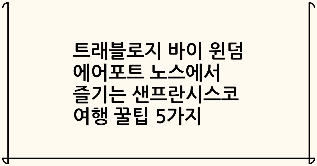 트래블로지 바이 윈덤 에어포트 노스에서 즐기는 샌프란시스코 여행 꿀팁 5가지