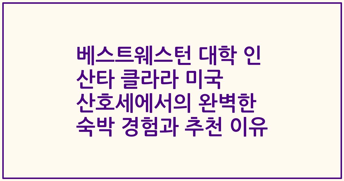 베스트웨스턴 대학 인 산타 클라라 미국 산호세에서의 완벽한 숙박 경험과 추천 이유