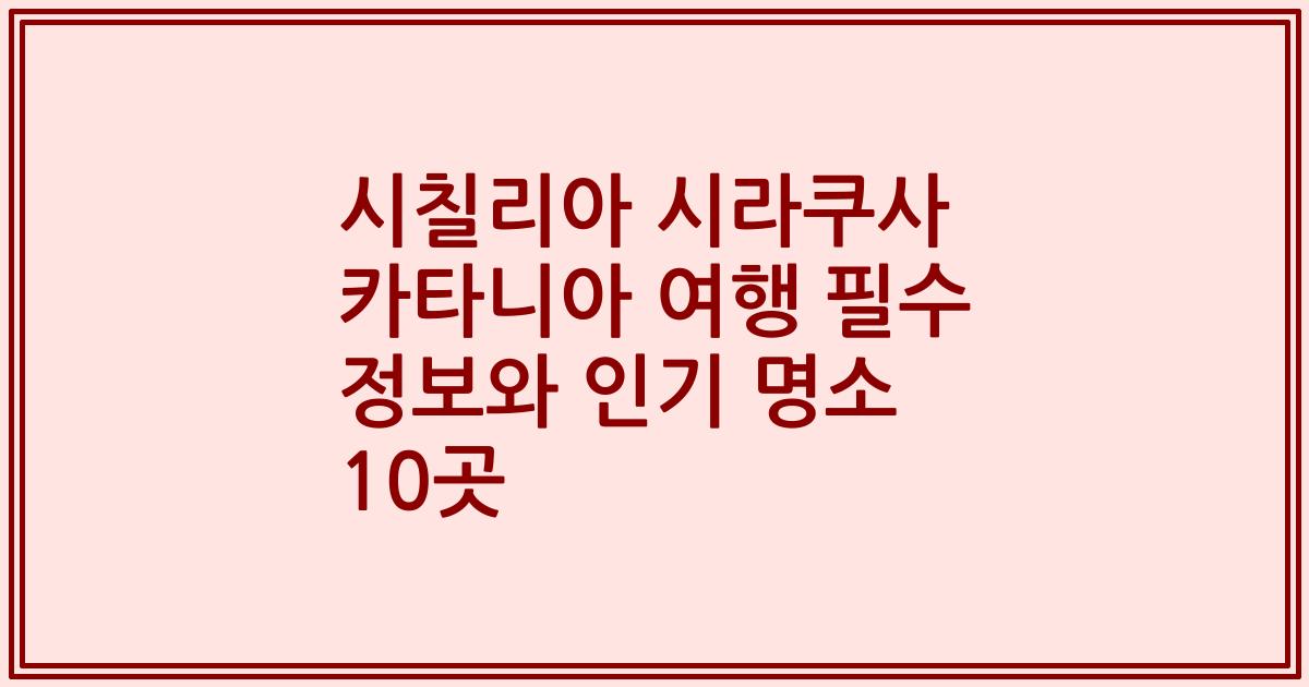 시칠리아 시라쿠사 카타니아 여행 필수 정보와 인기 명소 10곳