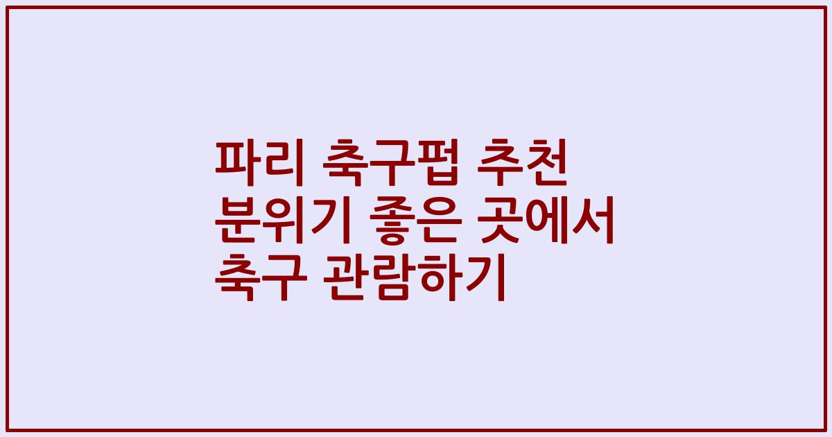 파리 축구펍 추천 분위기 좋은 곳에서 축구 관람하기