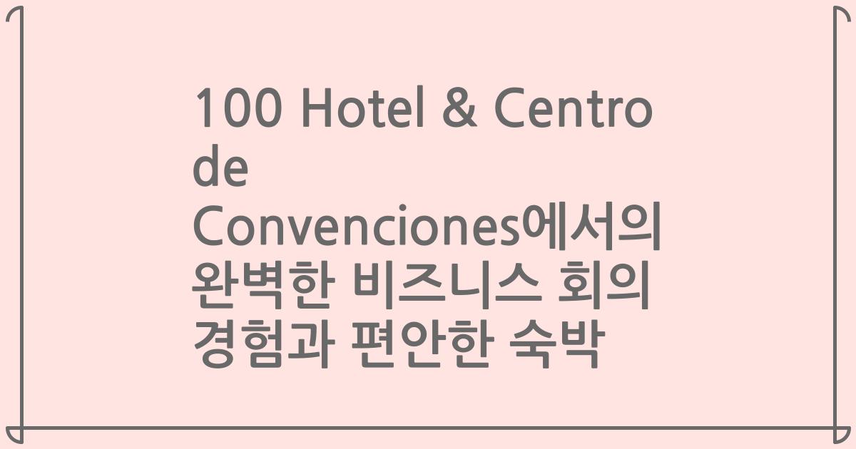 100 Hotel & Centro de Convenciones에서의 완벽한 비즈니스 회의 경험과 편안한 숙박
