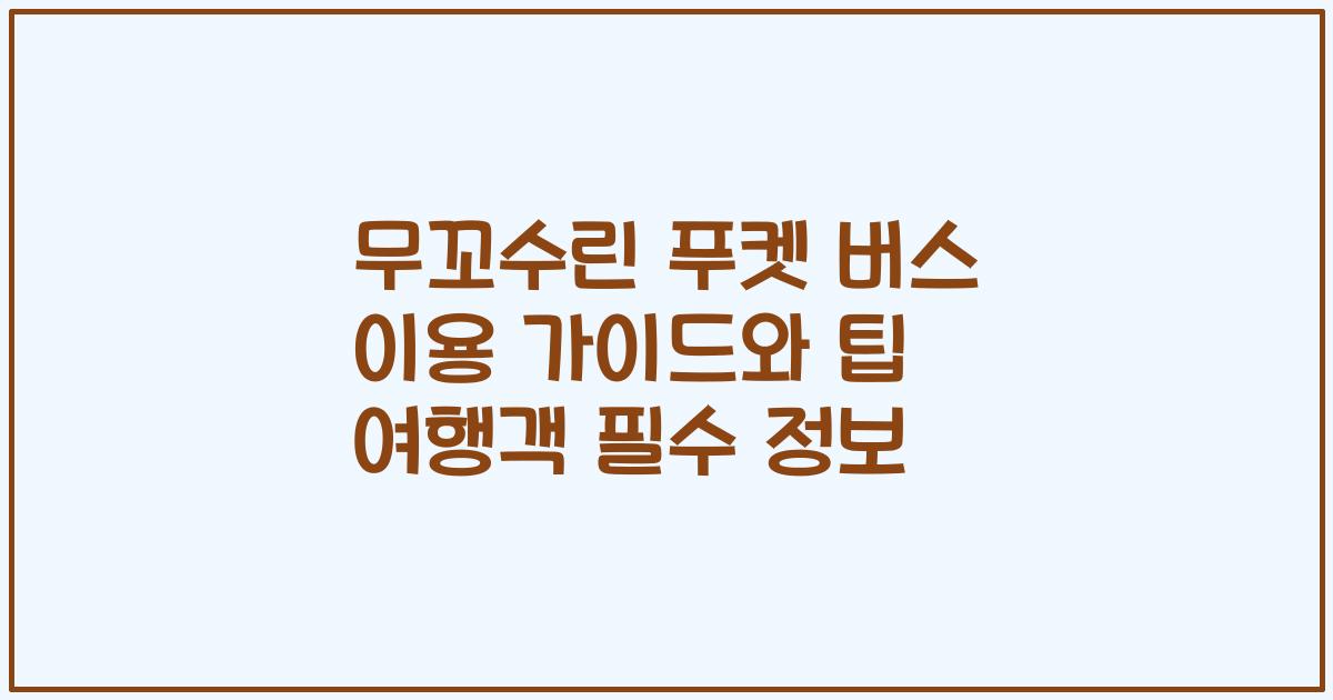 무꼬수린 푸켓 버스 이용 가이드와 팁 여행객 필수 정보