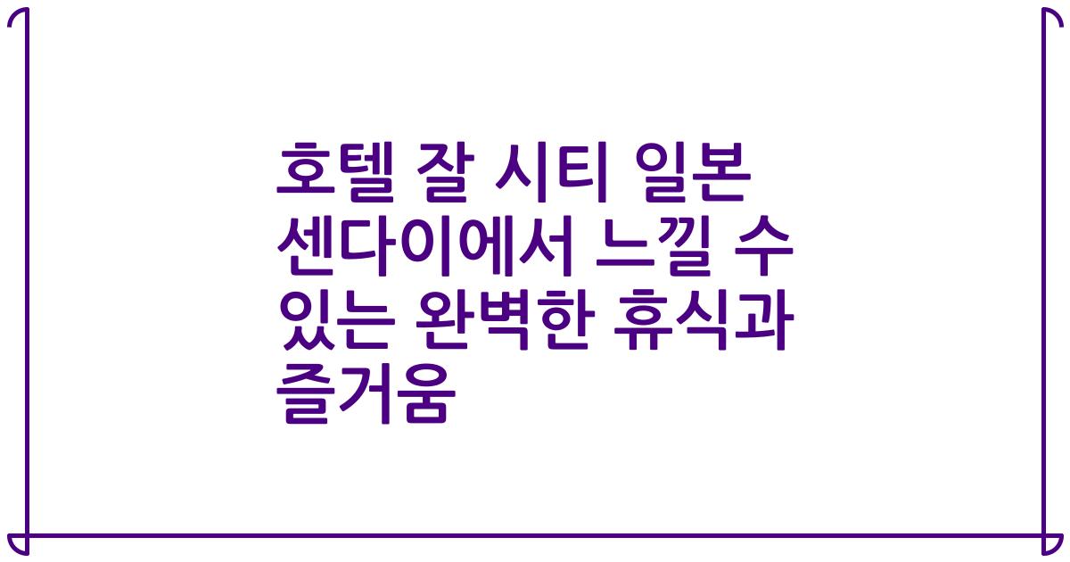 호텔 잘 시티 일본 센다이에서 느낄 수 있는 완벽한 휴식과 즐거움