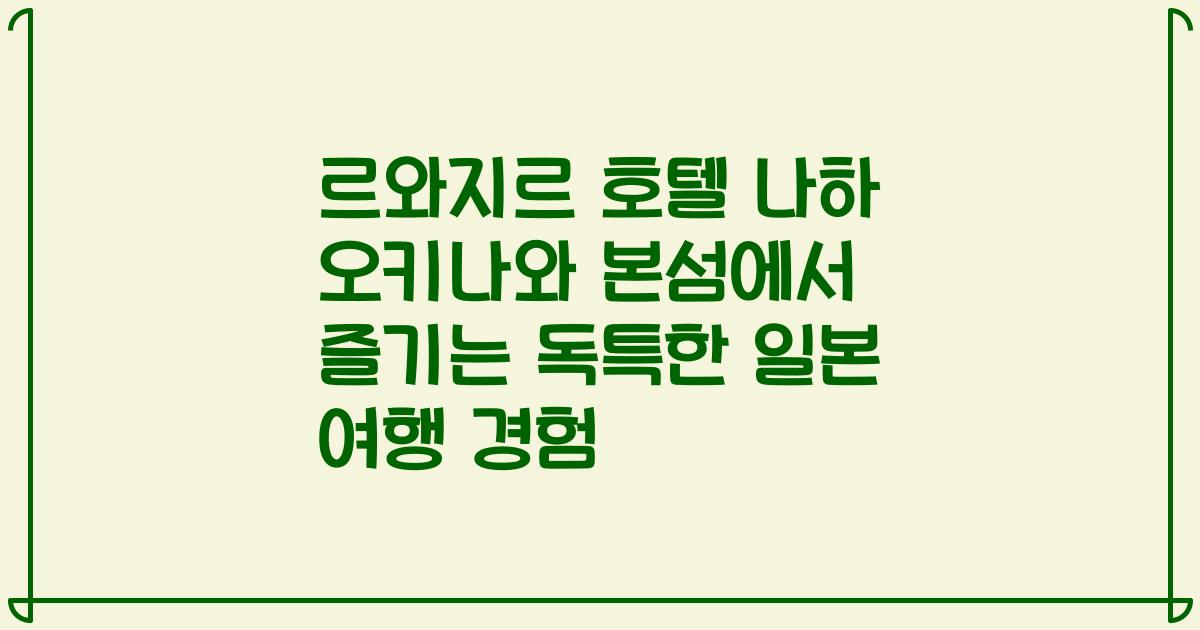 르와지르 호텔 나하 오키나와 본섬에서 즐기는 독특한 일본 여행 경험