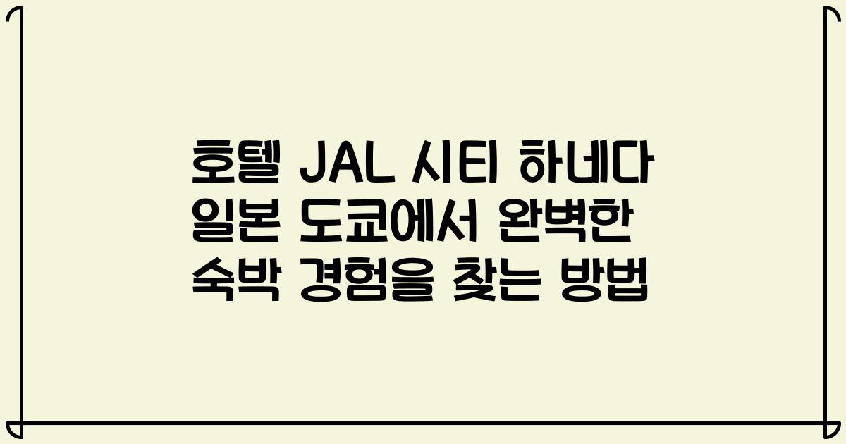 호텔 JAL 시티 하네다 일본 도쿄에서 완벽한 숙박 경험을 찾는 방법