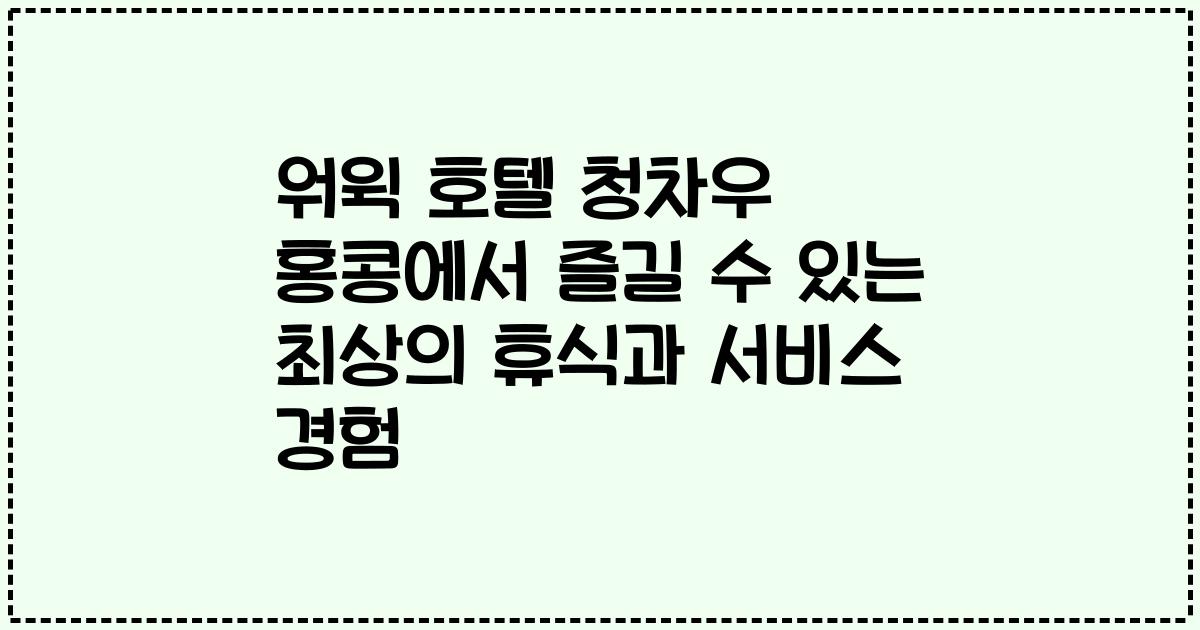워윅 호텔 청차우 홍콩에서 즐길 수 있는 최상의 휴식과 서비스 경험