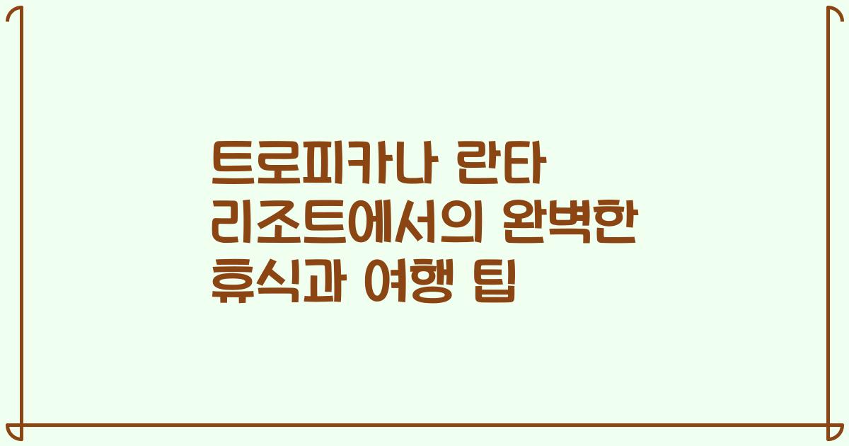 트로피카나 란타 리조트에서의 완벽한 휴식과 여행 팁