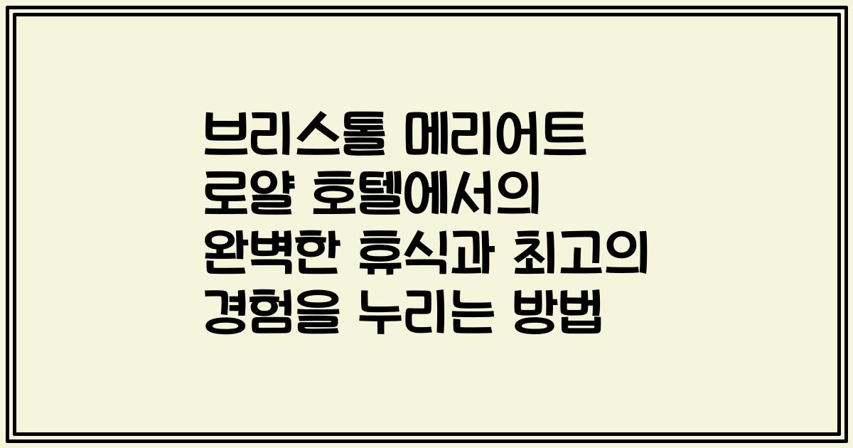 브리스톨 메리어트 로얄 호텔에서의 완벽한 휴식과 최고의 경험을 누리는 방법
