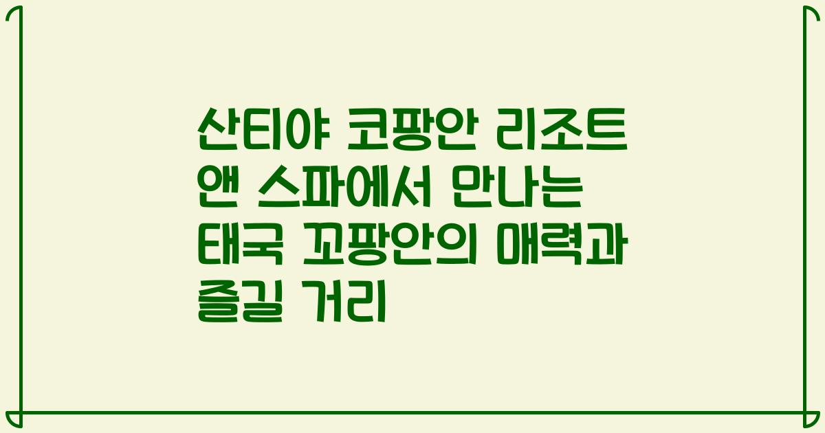 산티야 코팡안 리조트 앤 스파에서 만나는 태국 꼬팡안의 매력과 즐길 거리