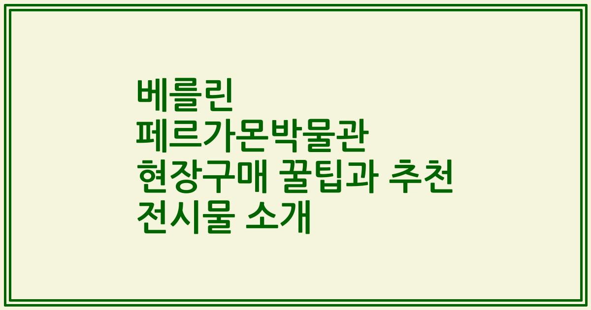 베를린 페르가몬박물관 현장구매 꿀팁과 추천 전시물 소개