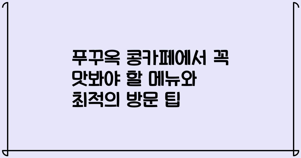 푸꾸옥 콩카페에서 꼭 맛봐야 할 메뉴와 최적의 방문 팁