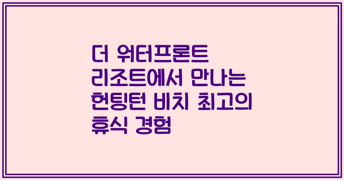 더 워터프론트 리조트에서 만나는 헌팅턴 비치 최고의 휴식 경험
