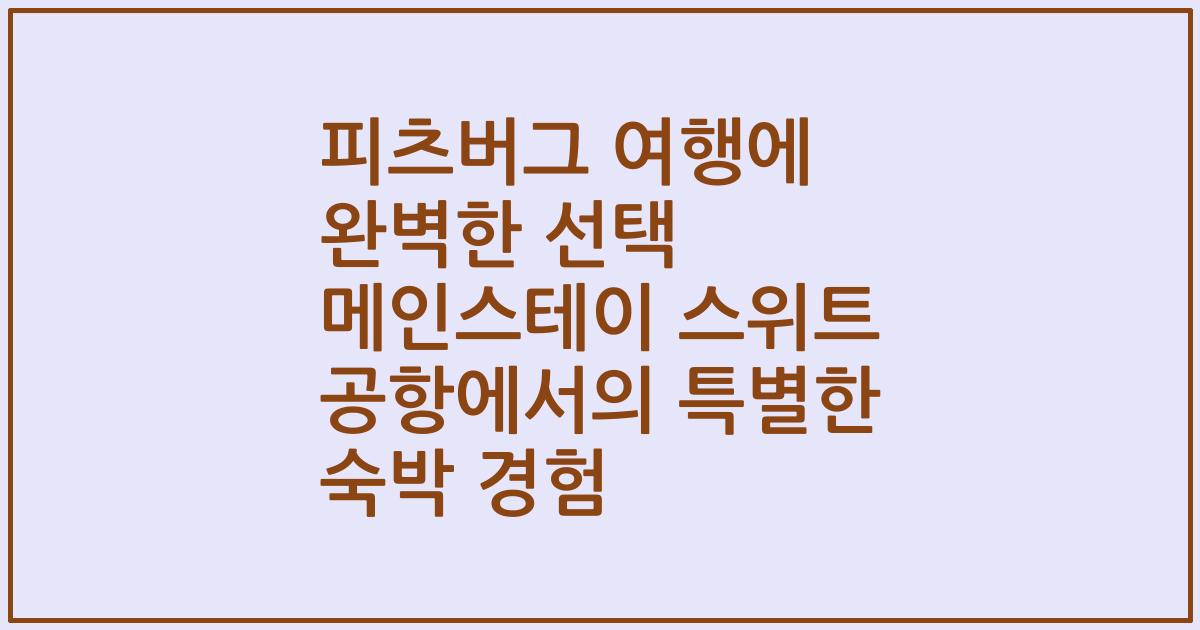 피츠버그 여행에 완벽한 선택 메인스테이 스위트 공항에서의 특별한 숙박 경험