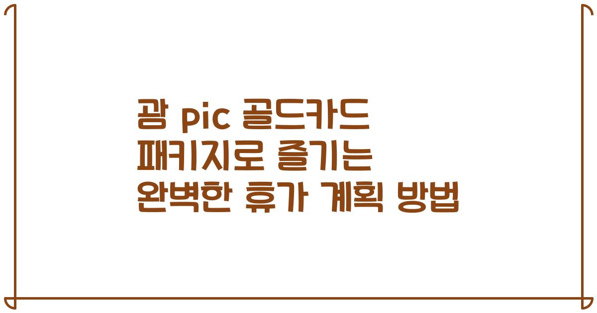 괌 pic 골드카드 패키지로 즐기는 완벽한 휴가 계획 방법